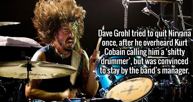 memes - dave grohl drums - Dave Grohl tried to quit Nirvana once, after he overheard Kurt Cobain calling him a 'shitty drummer, but was convinced to stay by the band's manager. toi
