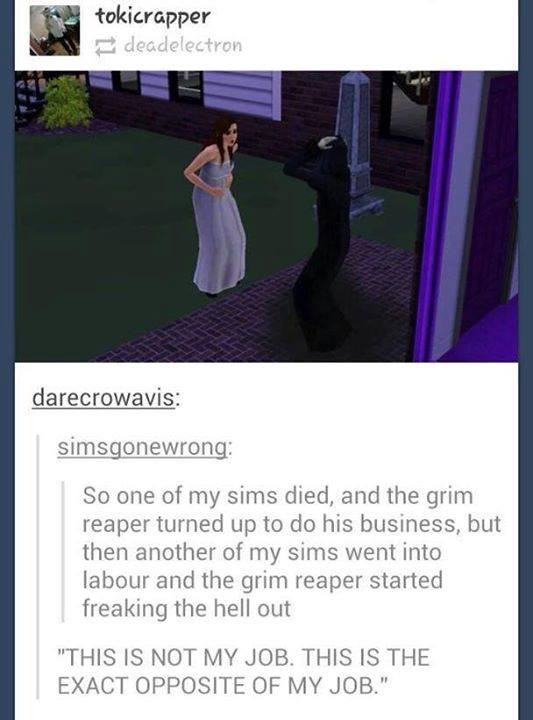 dress - tokicrapper deadelectron darecrowavis simsgonewrong So one of my sims died, and the grim reaper turned up to do his business, but then another of my sims went into labour and the grim reaper started freaking the hell out "This Is Not My Job. This 