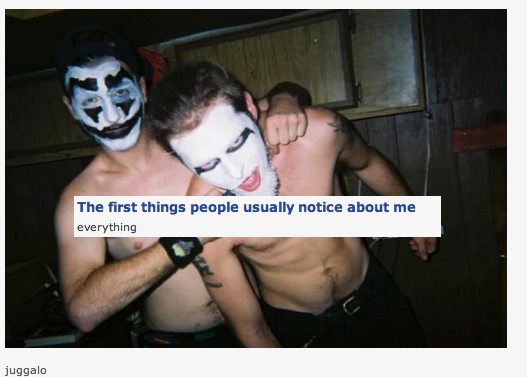 boy - The first things people usually notice about me everything juggalo