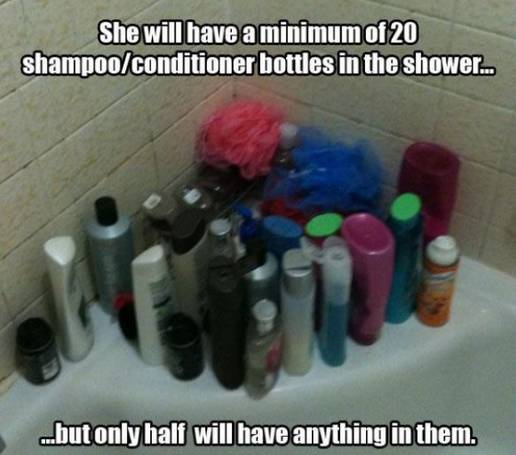 men and women shampoo memes - She will have a minimum of 20 shampooconditioner bottles in the shower... ..but only half will have anything in them.