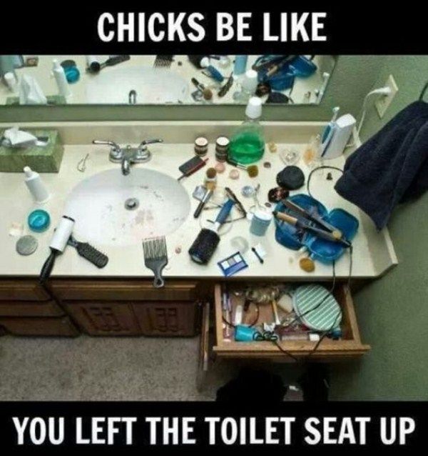 funny girlfriend memes - Chicks Be You Left The Toilet Seat Up