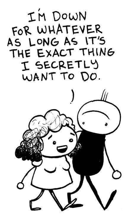 cartoon - I'M Down For Whatever As Long As It'S The Exact Thing I Secretly Want To Do.