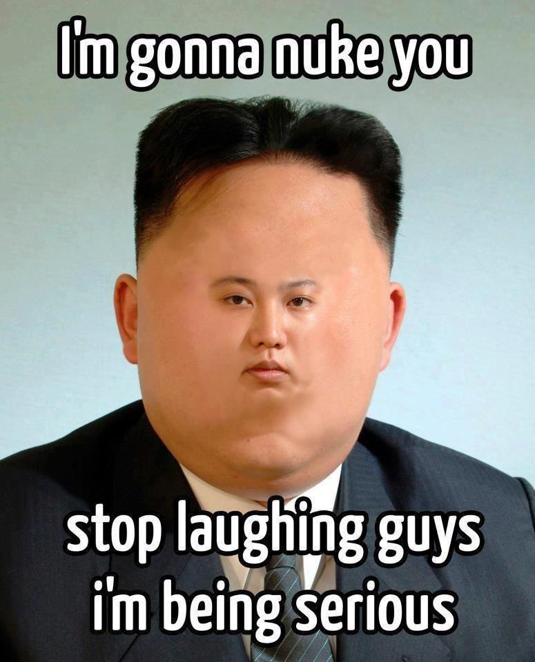 photoshop kim jong un meme - I'm gonna nuke you stop laughing guys i'm being serious