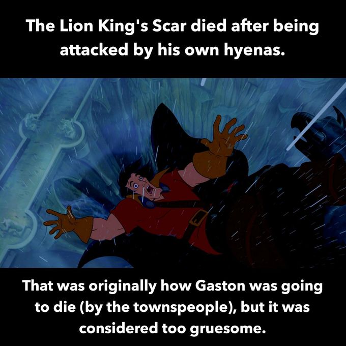 scar eaten by hyenas - The Lion King's Scar died after being attacked by his own hyenas. That was originally how Gaston was going to die by the townspeople, but it was considered too gruesome.