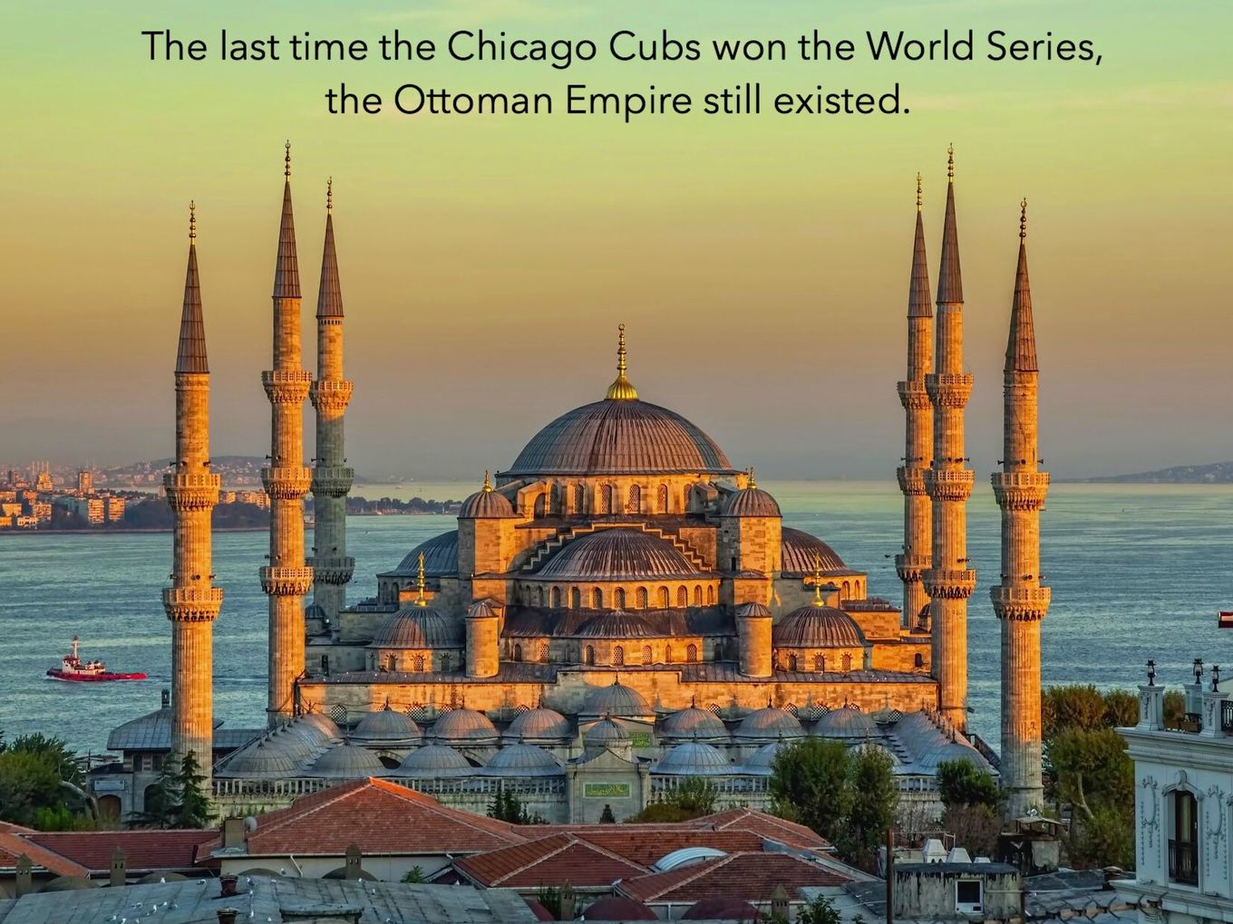 The last time the Chicago Cubs won the World Series, the Ottoman Empire still existed. Ac Eeeee Llll