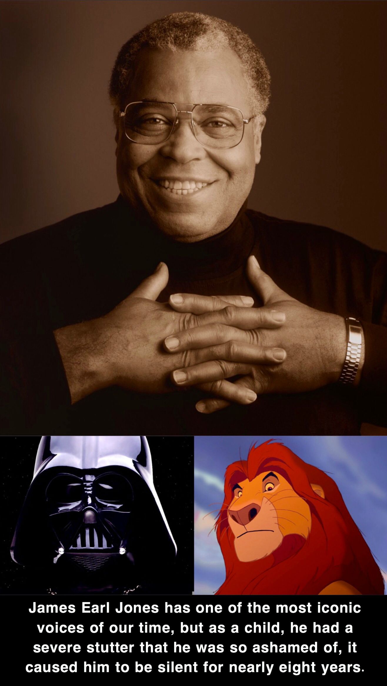 human behavior - James Earl Jones has one of the most iconic voices of our time, but as a child, he had a severe stutter that he was so ashamed of, it caused him to be silent for nearly eight years.