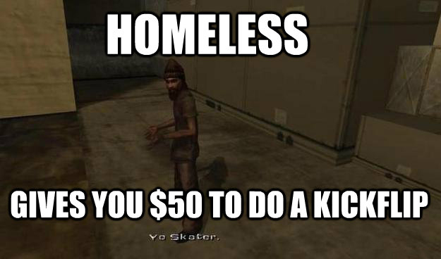 games - Homeless Gives You $50 To Do A Kickflip Yo Skater.