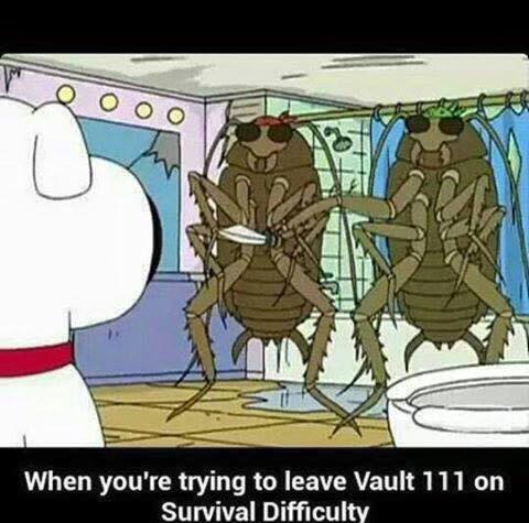 family guy roaches - Teooo When you're trying to leave Vault 111 on Survival Difficulty