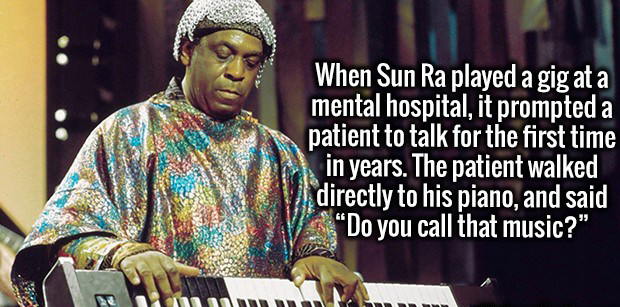 imam - When Sun Ra played a gig at a mental hospital, it prompted a patient to talk for the first time in years. The patient walked directly to his piano, and said La Do you call that music?" Ser