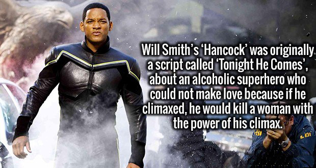 hancock superhero - Will Smith's 'Hancock was originally. a script called 'Tonight He Comes', about an alcoholic superhero who could not make love because if he climaxed, he would kill a woman with the power of his climax.
