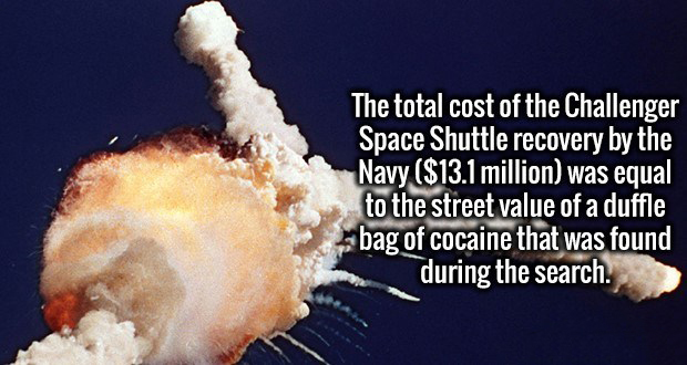 challenger explosion meme - The total cost of the Challenger Space Shuttle recovery by the Navy $13.1 million was equal to the street value of a duffle bag of cocaine that was found during the search.