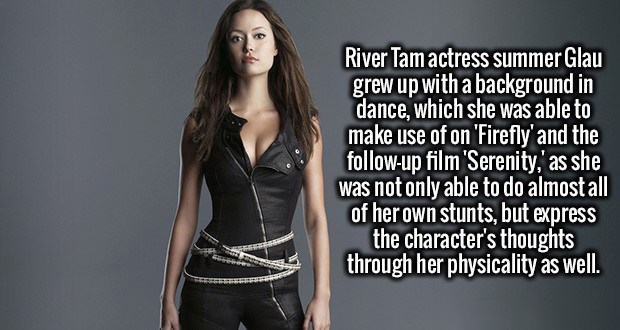 fashion model - River Tam actress summer Glau grew up with a background in dance, which she was able to make use of on 'Firefly and the up film 'Serenity,' as she was not only able to do almost all of her own stunts, but express the character's thoughts t