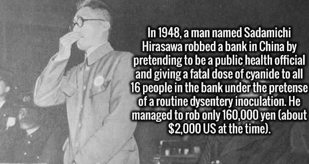 monochrome photography - In 1948, a man named Sadamichi Hirasawa robbed a bank in China by pretending to be a public health official and giving a fatal dose of cyanide to all 16 people in the bank under the pretense of a routine dysentery inoculation. He 