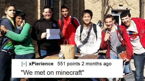 youth - xPierience 551 points 2 months ago "We met on minecraft"