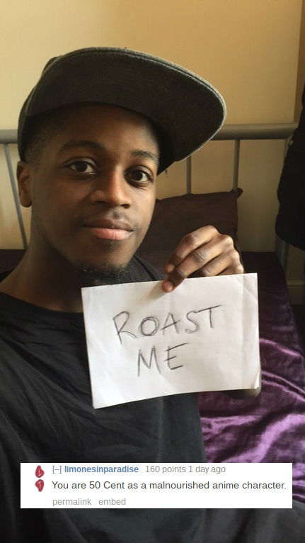 roast jokes - Roast Me Hlimonesinparadise 160 points 1 day ago You are 50 Cent as a malnourished anime character permalink embed