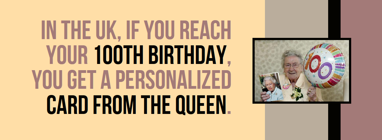 human behavior - In The Uk, If You Reach Your 100TH Birthday, You Get A Personalized Card From The Queen.