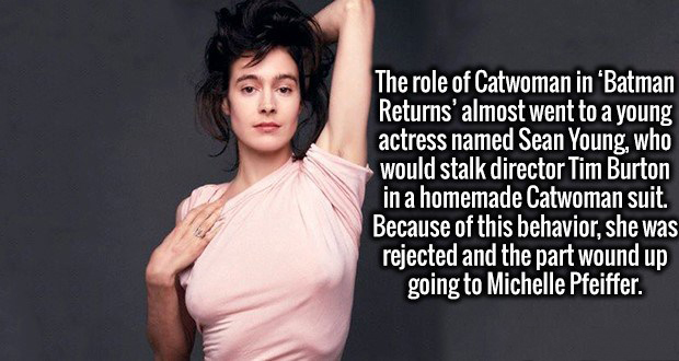 sean young crazy - The role of Catwoman in 'Batman Returns' almost went to a young actress named Sean Young, who would stalk director Tim Burton in a homemade Catwoman suit. Because of this behavior, she was rejected and the part wound up going to Michell