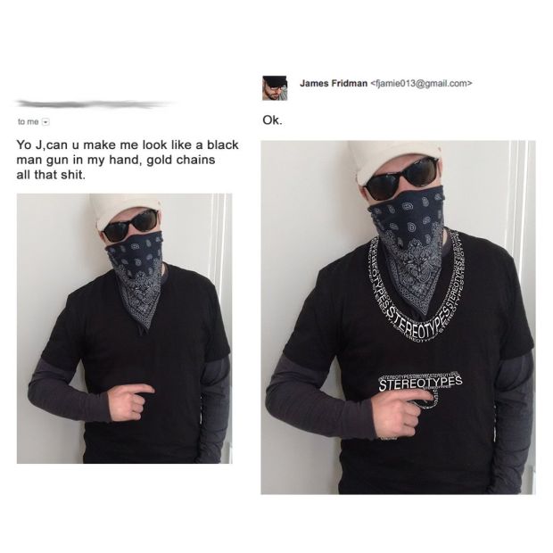 funny photoshop guy james fridman - James Fridman  to me Ok Yo J,can u make me look a black man gun in my hand, gold chains all that shit. Sy Stereotypes