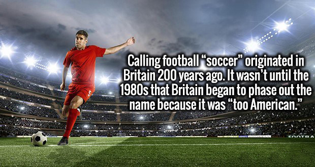 Football - Calling football "soccer" originated in Britain 200 years ago. It wasn't until the 1980s that Britain began to phase out the name because it was "too American."