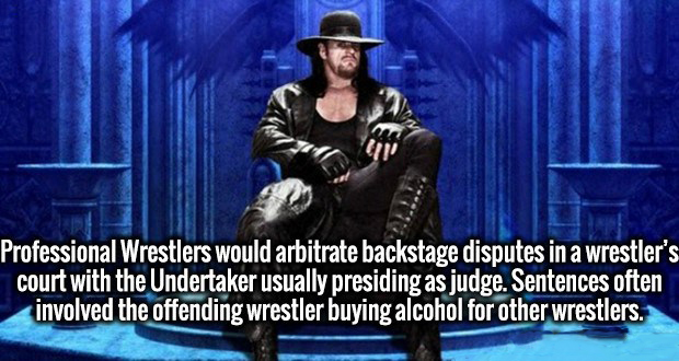 photo caption - Professional Wrestlers would arbitrate backstage disputes in a wrestler's court with the Undertaker usually presiding as judge. Sentences often involved the offending wrestler buying alcohol for other wrestlers.