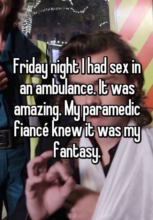 whisper - friendship - 2920 Friday night I had sex in an ambulance. It was amazing. My paramedic Fianc knew it was my Fantasy