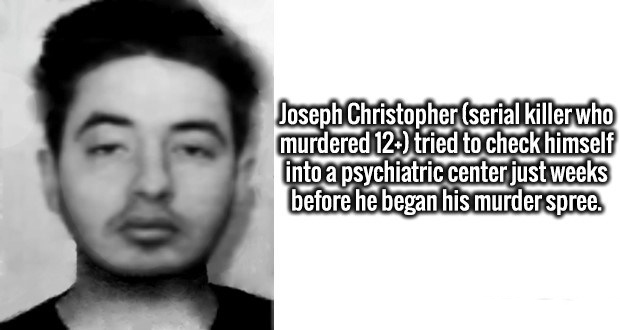 smile - Joseph Christopher serial killer who murdered 12 tried to check himself into a psychiatric center just weeks before he began his murderspree.