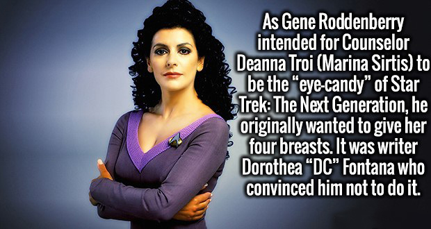 photo caption - As Gene Roddenberry intended for Counselor Deanna Troi Marina Sirtis to be the "eyecandy" of Star Trek The Next Generation, he originally wanted to give her four breasts. It was writer Dorothea Dc" Fontana who convinced him not to do it.