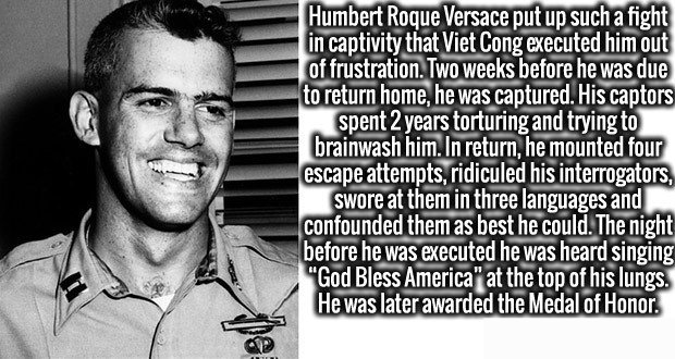 human behavior - Humbert Roque Versace put up such a fight in captivity that Viet Cong executed him out of frustration. Two weeks before he was due to return home, he was captured. His captors spent 2 years torturing and trying to brainwash him. In return