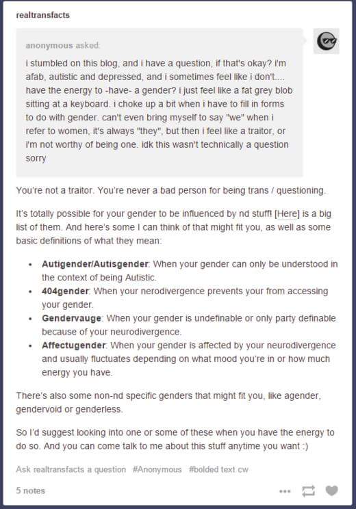 document - realtransfacts anonymous asked i stumbled on this blog, and I have a question, if that's okay? I'm afab, autistic and depressed, and i sometimes feel i don't.... have the energy to have a gender? i just feel a fat grey blob sitting at a keyboar