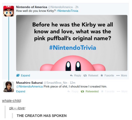 kirby's name before kirby - Nintendo of America Nintendo America 2h How well do you know Kirby? Trivia Before he was the Kirby we all know and love, what was the pink puffball's original name? Trivia Expand t7 Retweet Favorite ... More Masahiro Sakurai Br