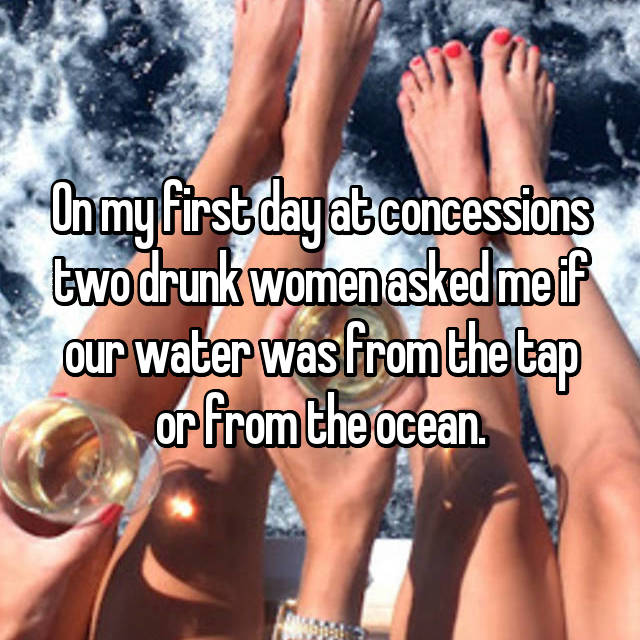 whisper - friends luxury quotes - On my first day at concessions two drunk women asked me if our water was from the tap or from the ocean.