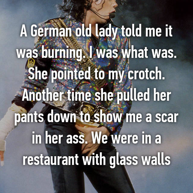 whisper - mensajes positivos de dios - A German old lady told me it was burning. I was what was. She pointed to my crotch. Another time she pulled her pants down to show me a scar in her ass. We were in a restaurant with glass walls