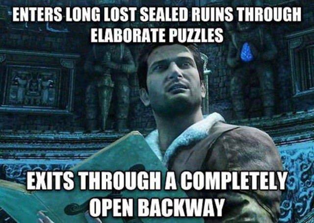 uncharted game meme - Enters Long Lost Sealed Ruins Through Elaborate Puzzles Exits Through A Completely Open Backway Doj