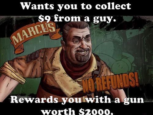 borderlands memes - Wants you to collect $9 from a guy. Marcus Moltinds Rewards you lwith a gun worth $2000,