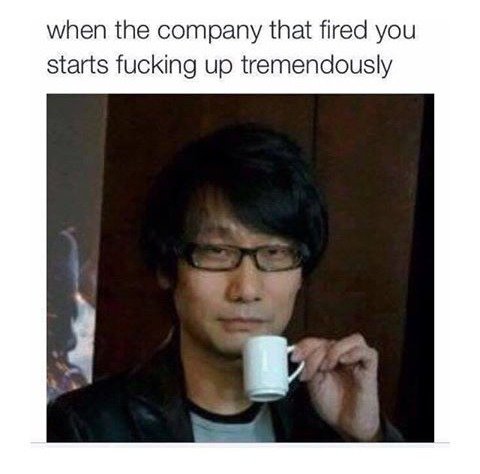 hideo kojima meme - when the company that fired you starts fucking up tremendously