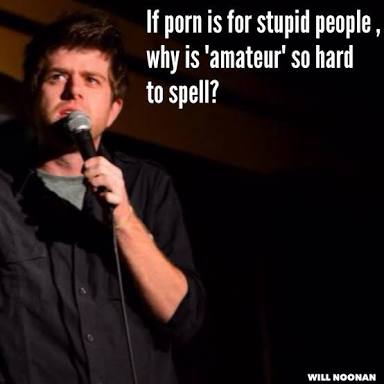 best stand up comedy quotes - If porn is for stupid people, why is 'amateur' so hard to spell? Will Noonan