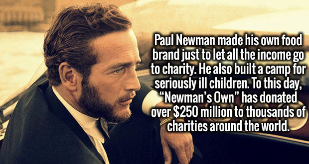beard - Paul Newman made his own food brand just to let all the income go to charity. He also built a camp for seriously ill children. To this day, "Newman's Own" has donated over $ 250 million to thousands of charities around the world.