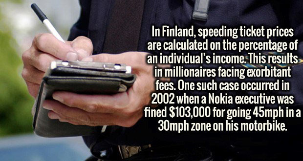 Human brain - In Finland, speeding ticket prices are calculated on the percentage of an individual's income. This results in millionaires facing exorbitant fees. One such case occurred in 2002 when a Nokia executive was fined $103,000 for going 45mph in a