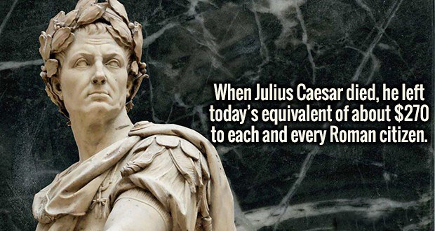 facts julius caesar - When Julius Caesar died, he left today's equivalent of about $270 to each and every Roman citizen.