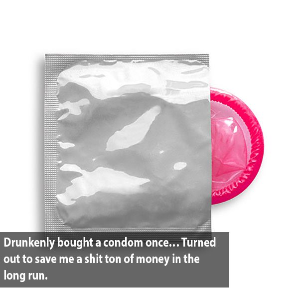 birth control - Drunkenly bought a condom once... Turned out to save me a shit ton of money in the long run.