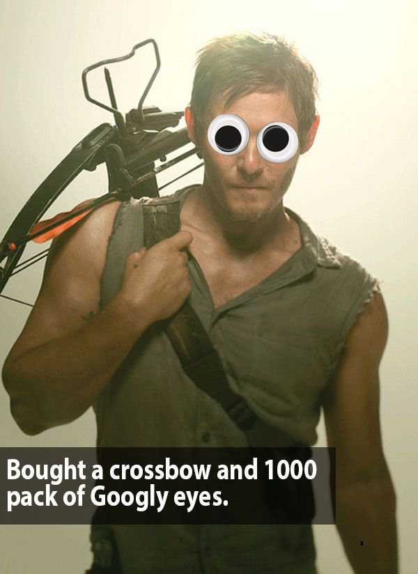daryl the walking dead - Bought a crossbow and 1000 pack of Googly eyes.