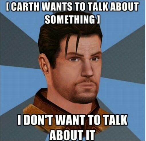 carth i don t want to talk - Icarth Wants To Talk About Something I Don'T Want To Talk About It