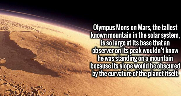 atmosphere - Olympus Mons on Mars, the tallest known mountain in the solar system, is so large at its base that an observer on its peak wouldn't know he was standing on a mountain because its slope would be obscured by the curvature of the planet itself.