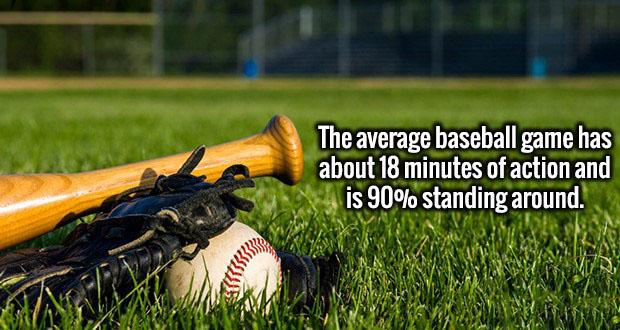 grass - The average baseball game has about 18 minutes of action and is 90% standing around.