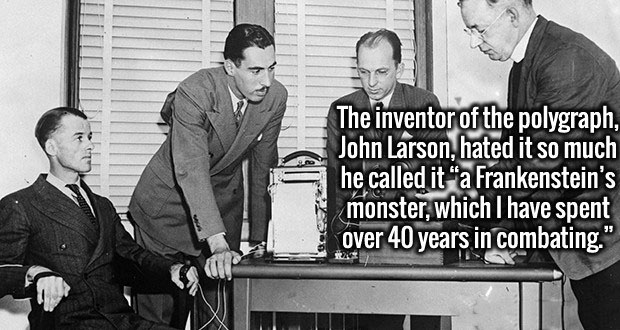 first lie detector - The inventor of the polygraph, John Larson, hated it so much he called it a Frankenstein's monster, which I have spent over 40 years in combating."