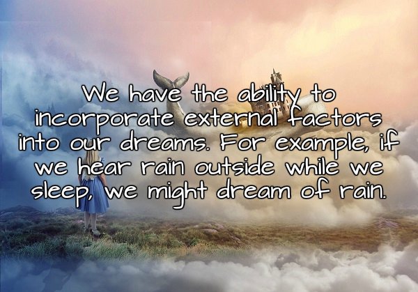 sky - We have the ability to incorporate external factors into our dreams. For example, if we hear rain outside while we sleep, we might dream of rain