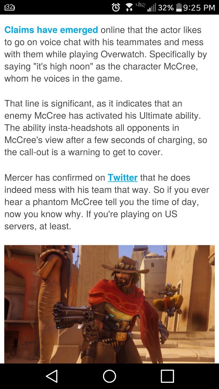 screenshot - 32 34 32% Claims have emerged online that the actor to go on voice chat with his teammates and mess with them while playing Overwatch. Specifically by saying "it's high noon" as the character McCree, whom he voices in the game. That line is s