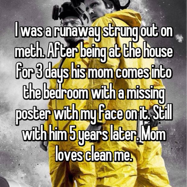whisper - photo caption - I was a runawaystrung out on meth After being at the house for 3 days his mom comes into the bedroom with a missing poster with my face on it. Stil with him Syears later. Mom loves clean me.