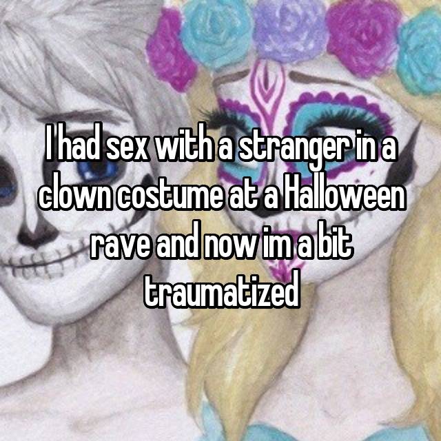 whisper - friendship - Thad sex with a stranger in a clown costume at a Halloween rave and now in a bit traumatized