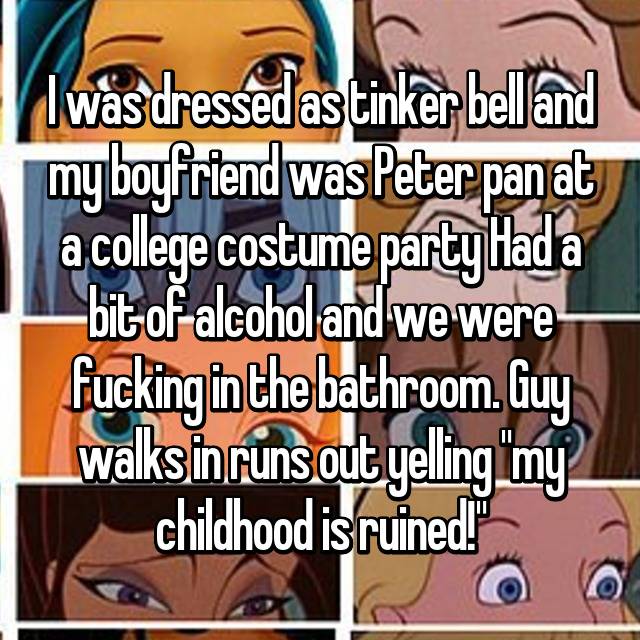 whisper - cartoon - I was dressed as tinker bell and my boyfriend was Peter pan at a college costume party Hada bit of alcohol and we were fucking in the bathroom. Guy walks inruns out yelling my childhood is ruined!